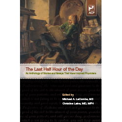 The Last Half Hour of the Day: An Anthology of Stories and Essays That Have Inspired Physicians