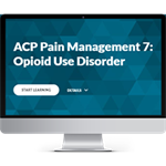ACP Pain Management Module 7:  Opioid Use Disorder